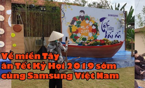 VIDEO: Về miền Tây ăn Tết Kỷ Hợi 2019 sớm cùng Samsung Việt Nam