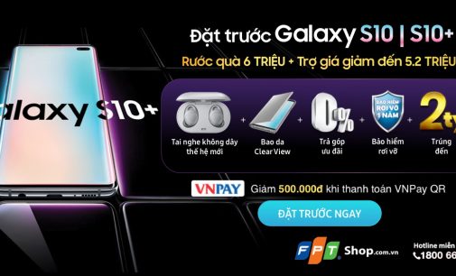 FPT Shop tặng bộ quà 6 triệu đồng cho khách đặt trước Galaxy S10 và S10+