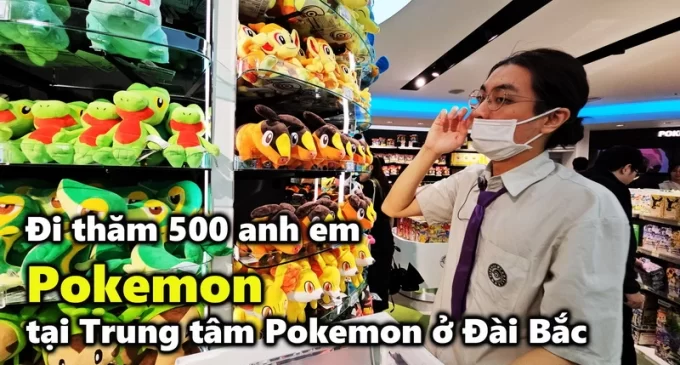 VIDEO: Đi thăm 500 anh em Pokemon tại Trung tâm Pokemon ở Đài Bắc