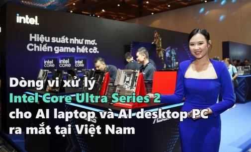 VIDEO: Dòng vi xử lý Intel Core Ultra Series 2 cho AI laptop và AI desktop PC ra mắt tại Việt Nam