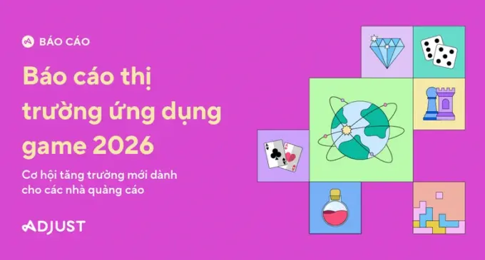 Adjust công bố Báo cáo Toàn cảnh Ứng dụng Game 2026 với tín hiệu lạc quan ở Việt Nam